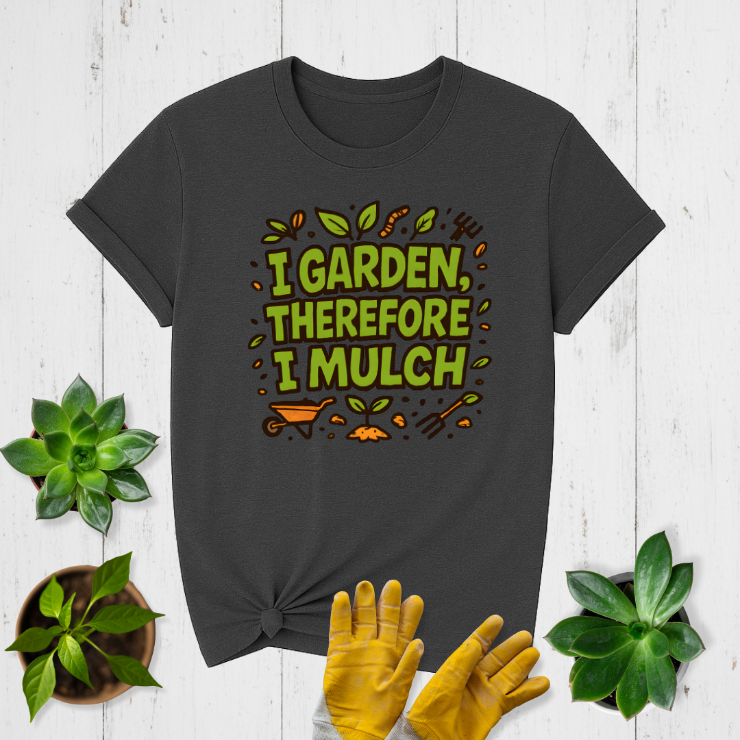 I Garden Therefore I Mulch T-shirt