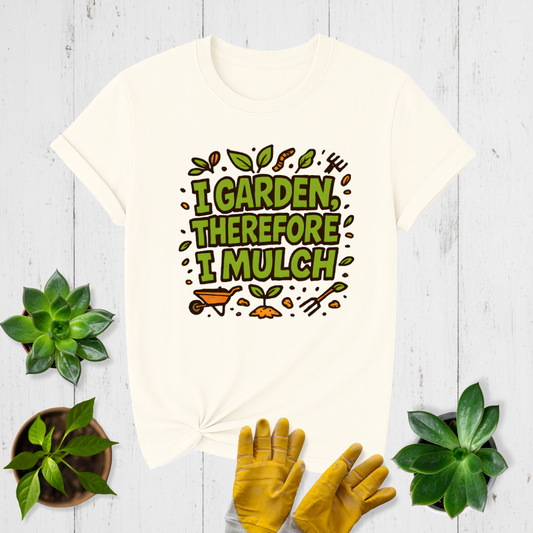 I Garden Therefore I Mulch T-shirt