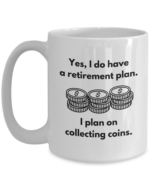 Retirement Plan with Coins Mug for Coin Collectors, Numismatists