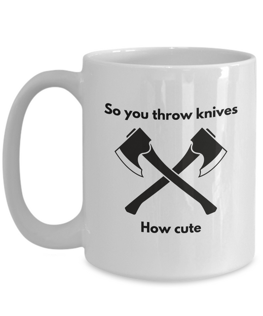 You Throw Knives Mug for Knife or Axe Throwers