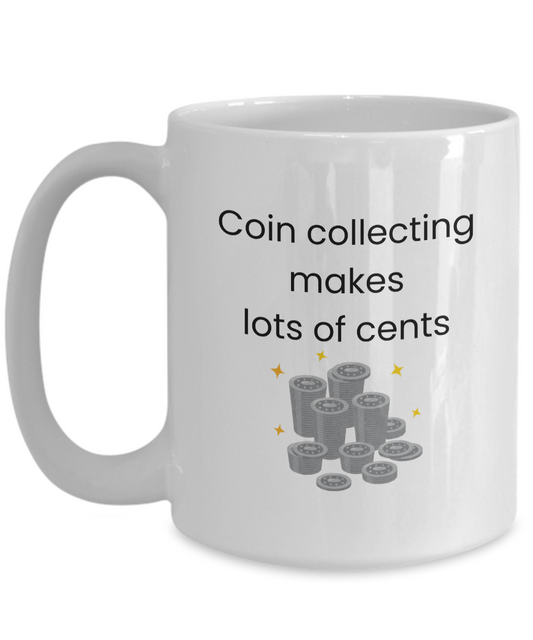 Coin Collecting Makes Cents Mug for Coin Collectors, Numismatists