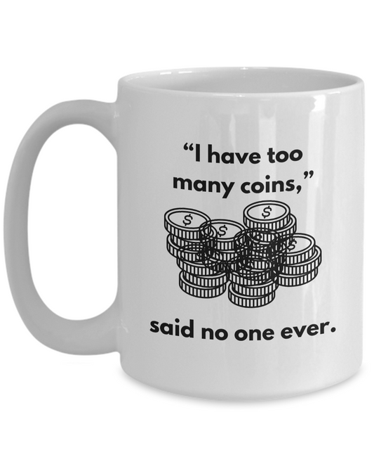 Too Many Coins Mug for Coin Collectors, Numismatists