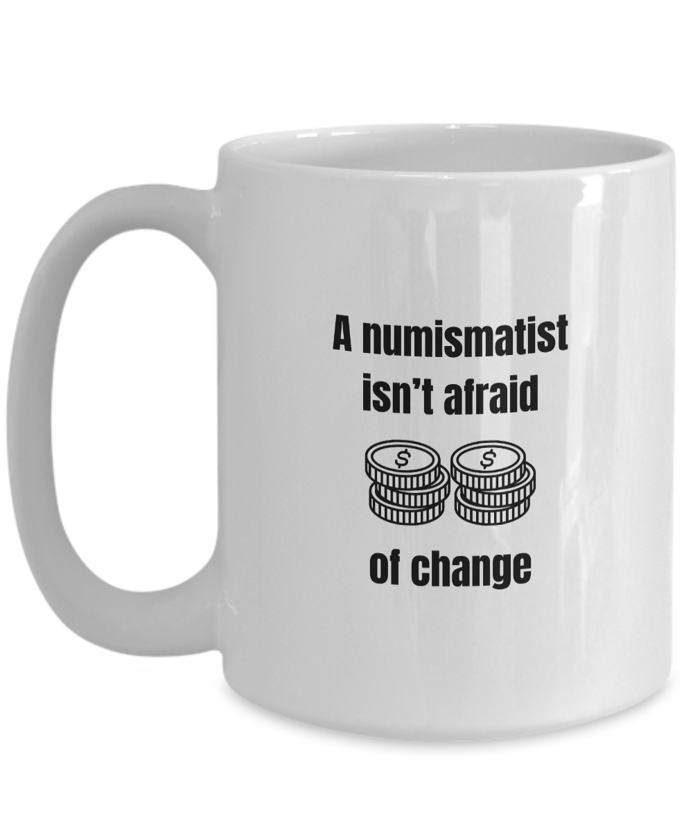 Numismatist Not Afraid of Change Mug for Coin Collectors