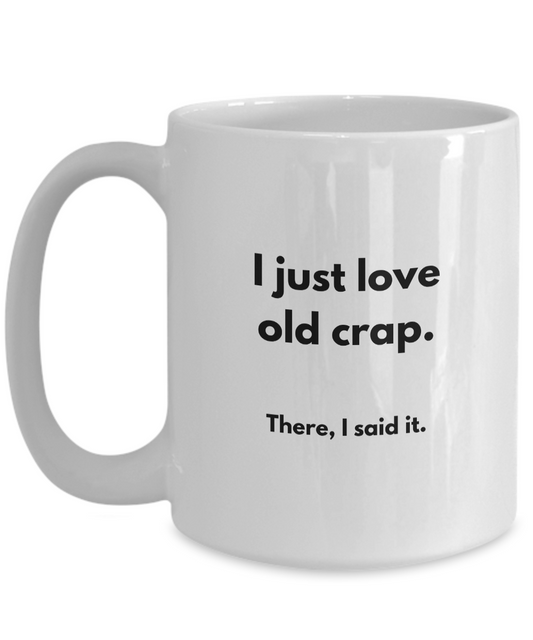 Just Love Old Crap Mug for Antique Collectors