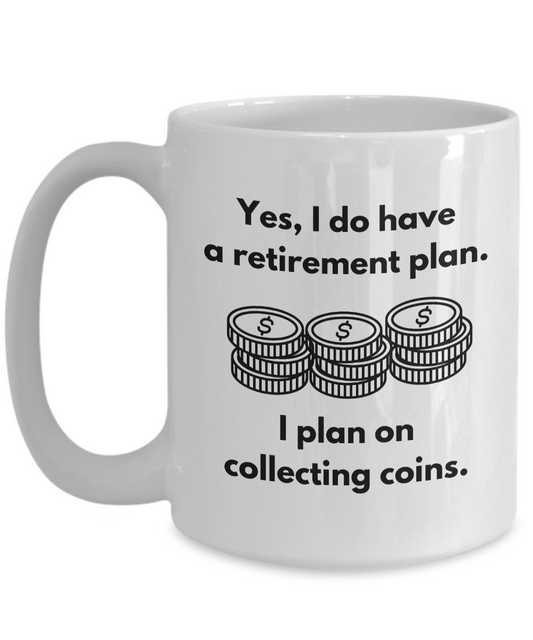 Collecting Coins as Retirement Plan Mug for Coin Collectors