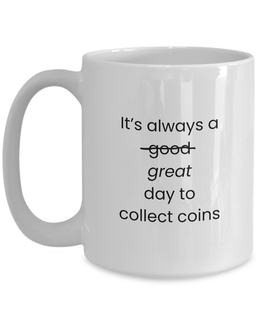 Great Day for Coins Mug for Coin Collectors, Numismatists