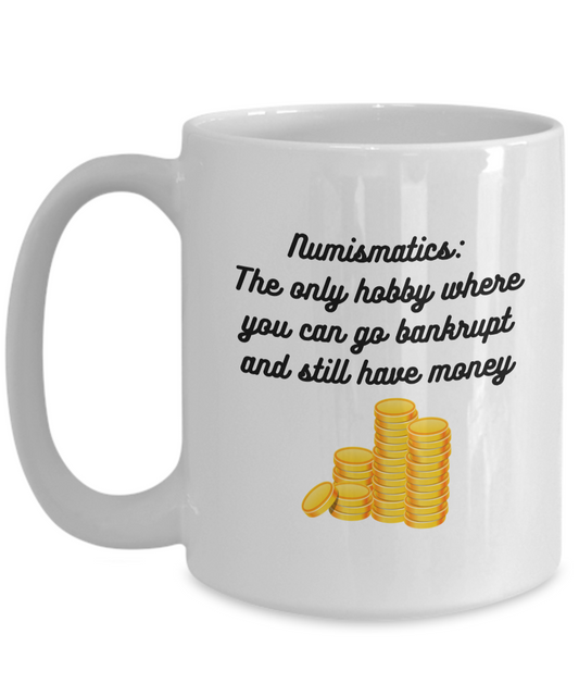 Numismatics Bankrupt Me Mug for Coin Collectors, Numismatists