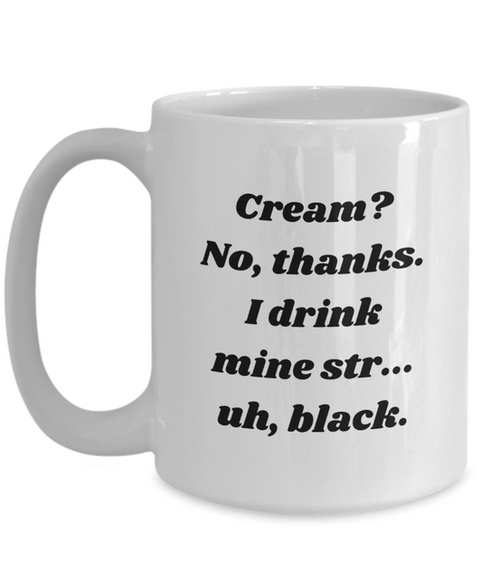 Cream? No, Black Coffee Mug