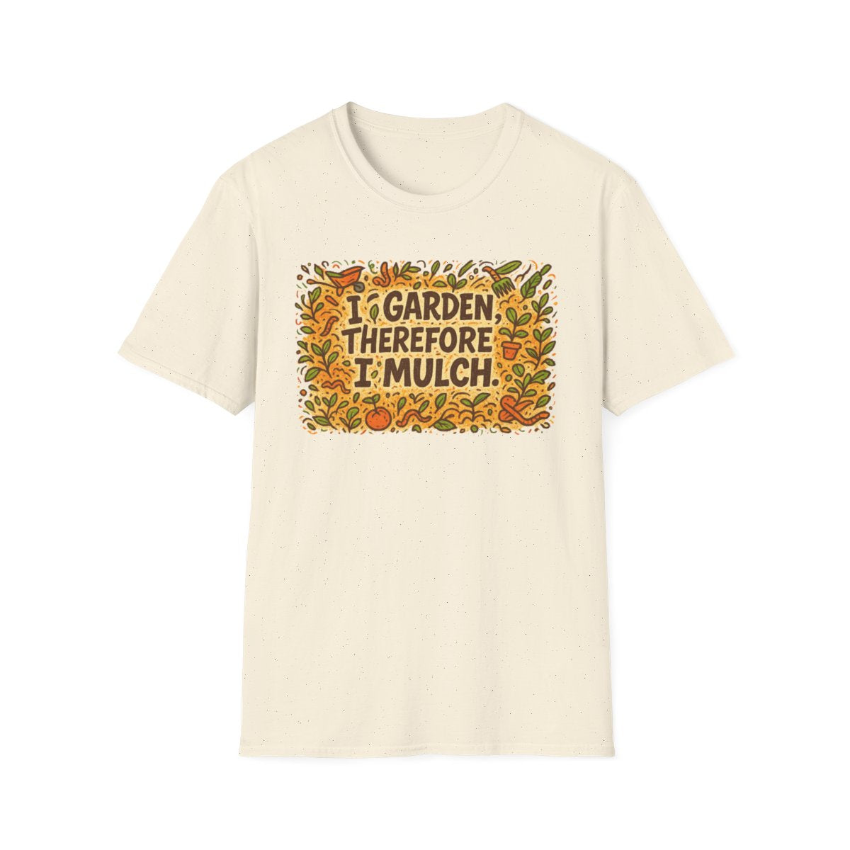 I Garden Therefore I Mulch T-shirt