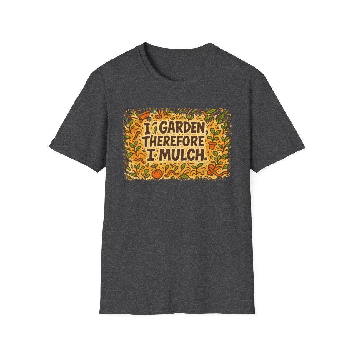 I Garden Therefore I Mulch T-shirt