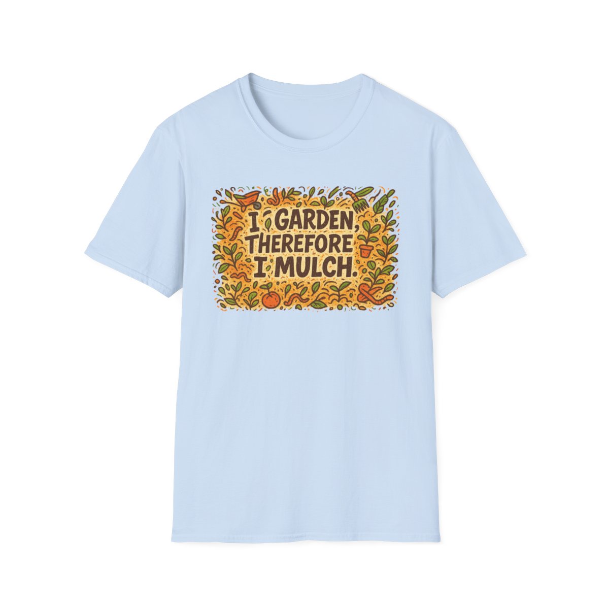 I Garden Therefore I Mulch T-shirt